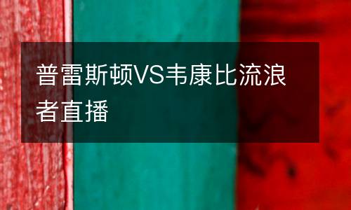 普雷斯頓VS韋康比流浪者直播