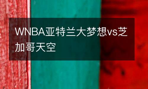 WNBA亞特蘭大夢想vs芝加哥天空