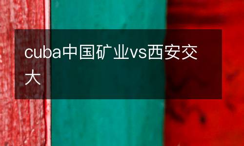 cuba中國礦業(yè)vs西安交大