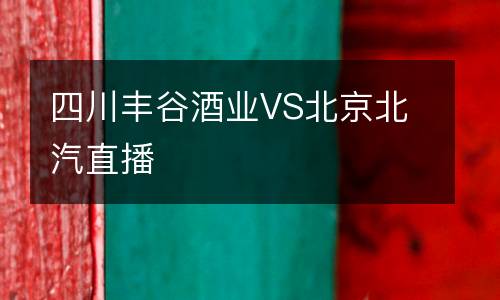 四川豐谷酒業VS北京北汽直播