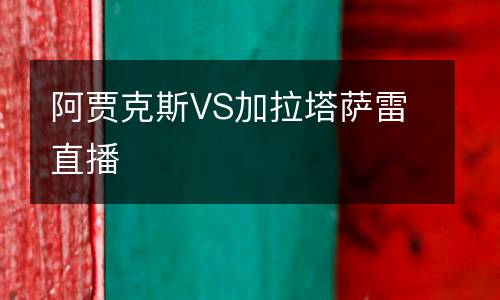 阿賈克斯VS加拉塔薩雷直播